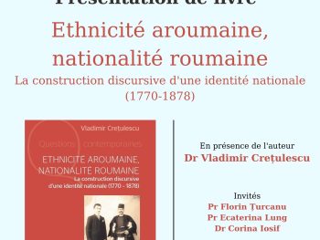 Présentation du livre « Ethnicité aroumaine, nationalité roumaine : la construction discursive d’une identité nationale (1770-1878) », Vladimir Crețulescu